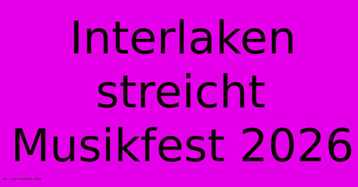 Interlaken Streicht Musikfest 2026