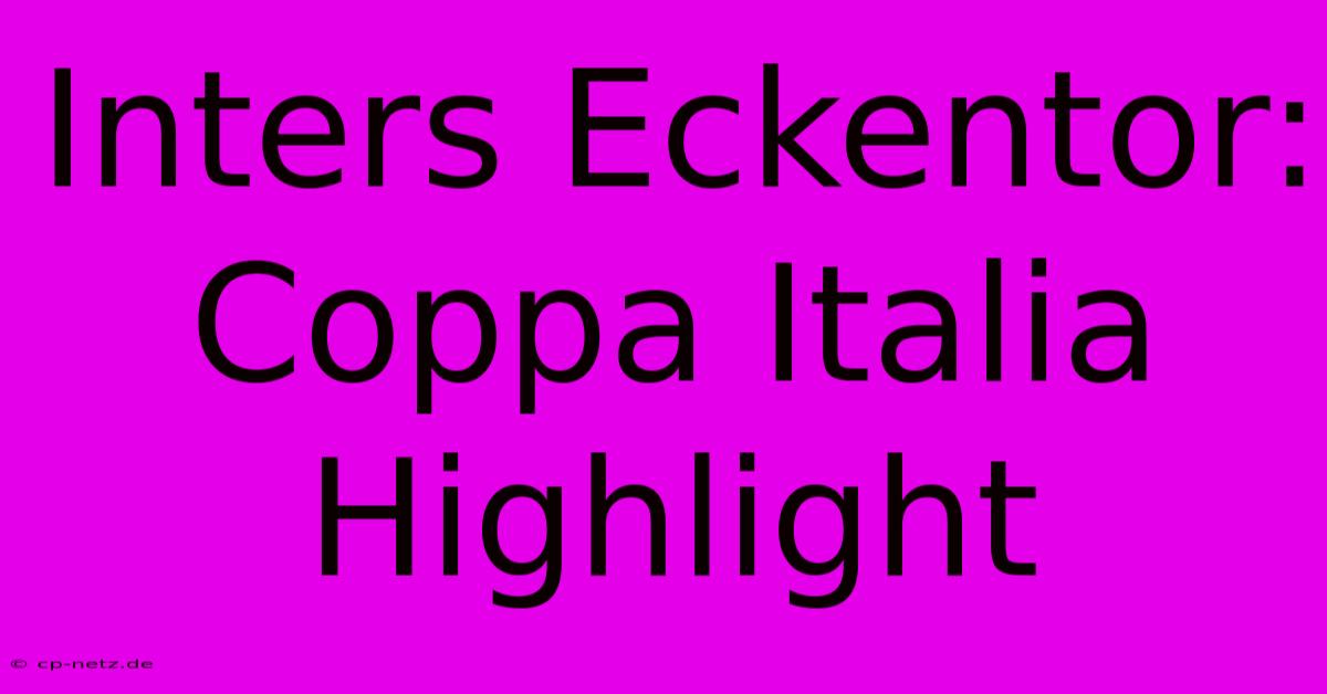 Inters Eckentor: Coppa Italia Highlight