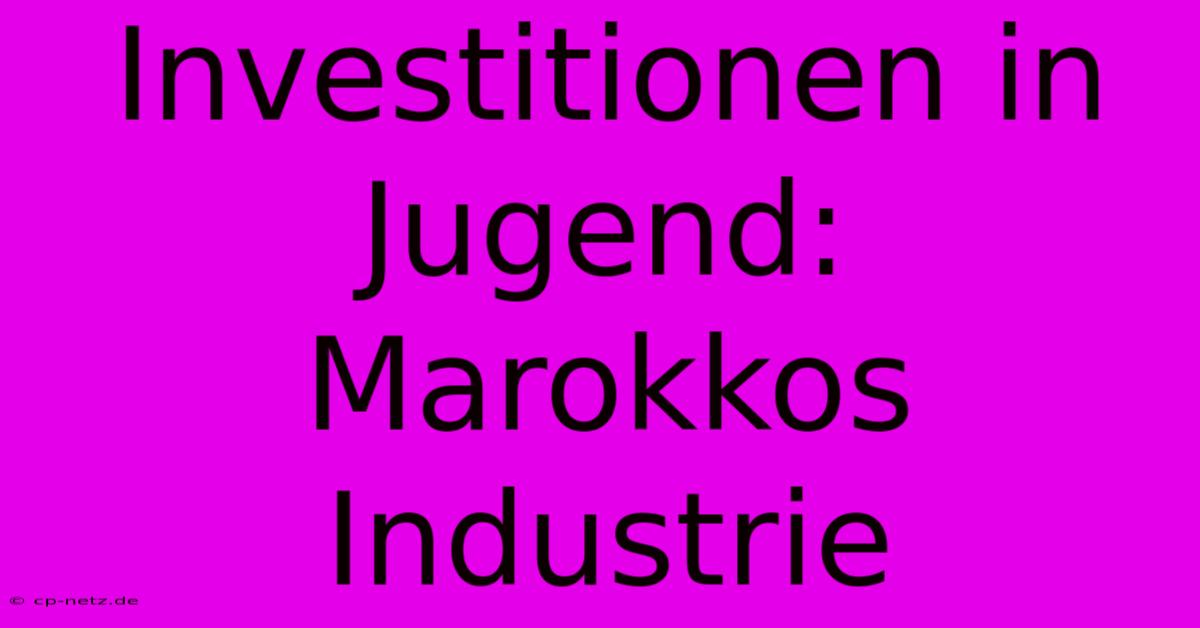 Investitionen In Jugend:  Marokkos Industrie