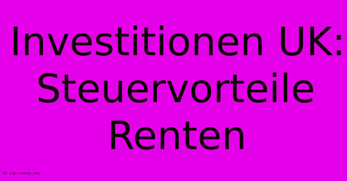 Investitionen UK: Steuervorteile Renten