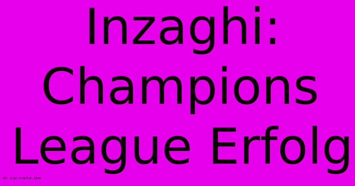 Inzaghi: Champions League Erfolg