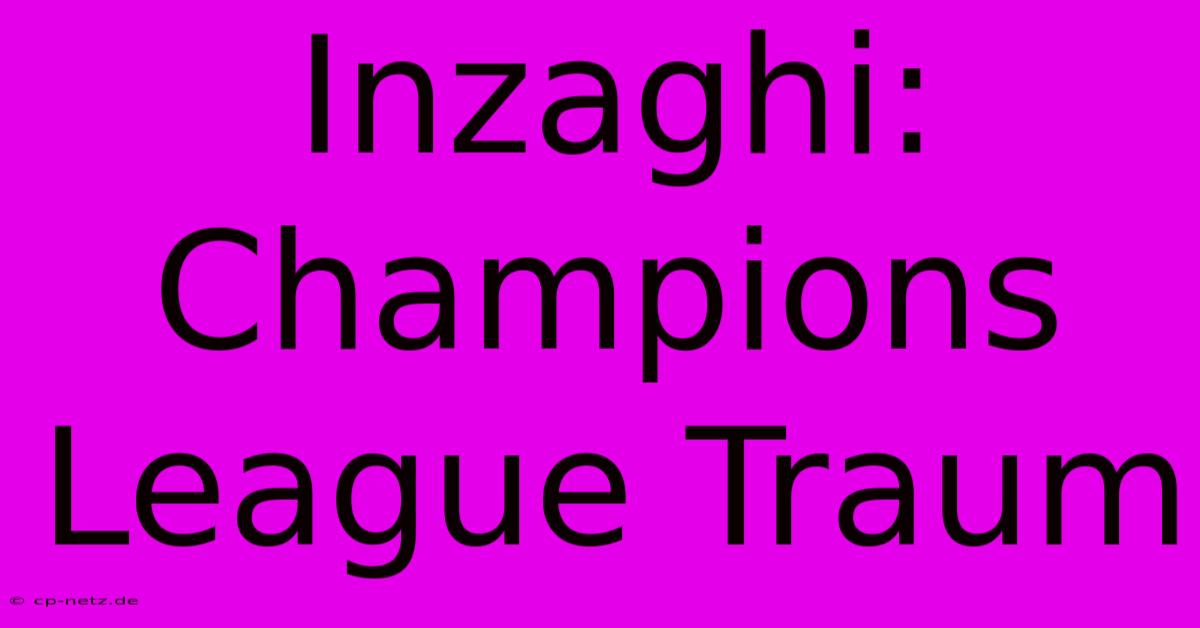 Inzaghi: Champions League Traum