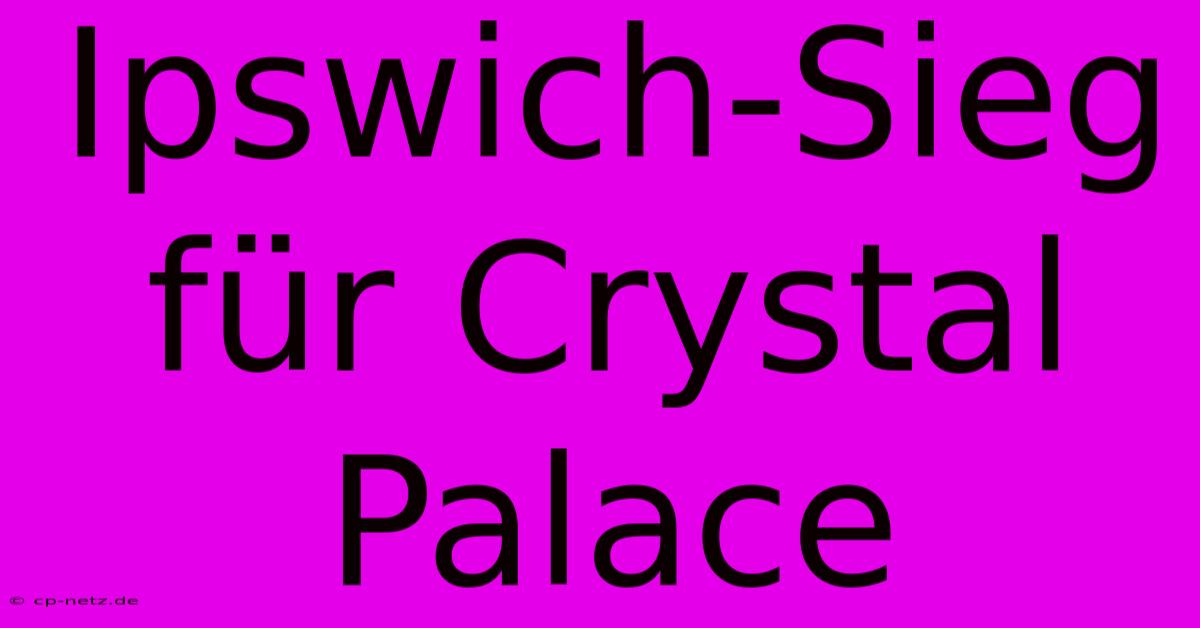 Ipswich-Sieg Für Crystal Palace