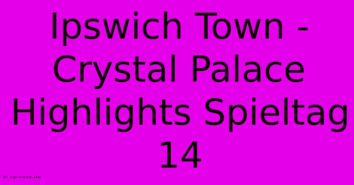 Ipswich Town - Crystal Palace Highlights Spieltag 14