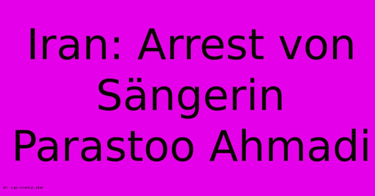 Iran: Arrest Von Sängerin Parastoo Ahmadi