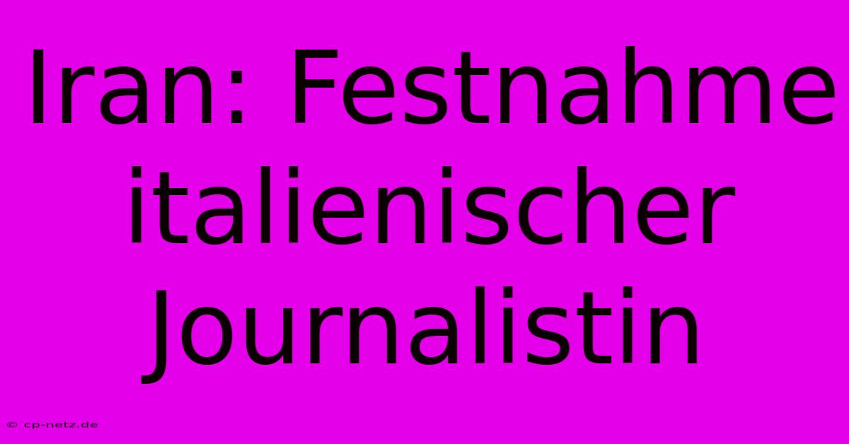 Iran: Festnahme Italienischer Journalistin