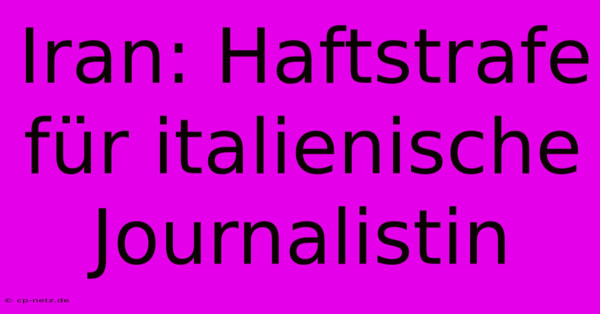 Iran: Haftstrafe Für Italienische Journalistin