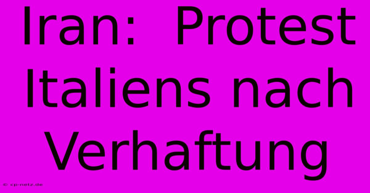 Iran:  Protest Italiens Nach Verhaftung