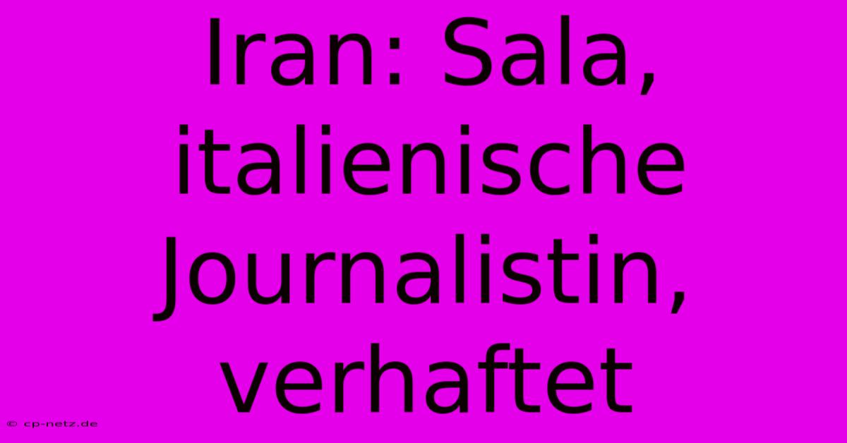 Iran: Sala, Italienische Journalistin, Verhaftet