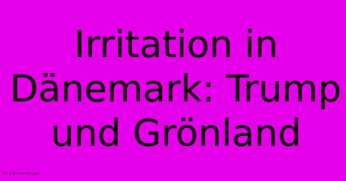 Irritation In Dänemark: Trump Und Grönland