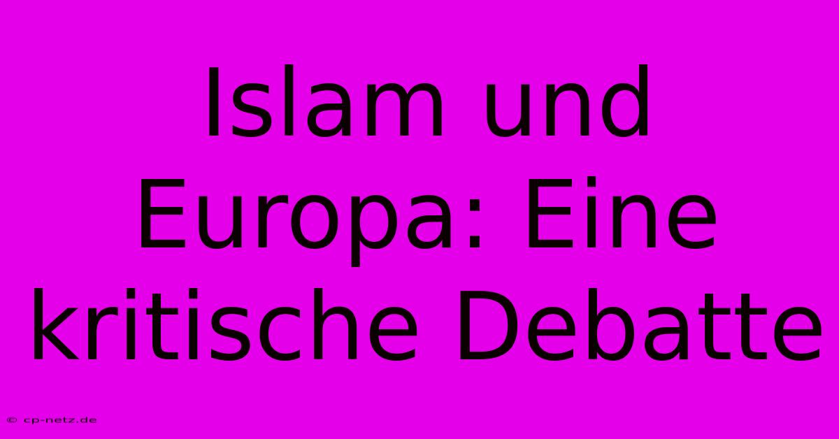 Islam Und Europa: Eine Kritische Debatte