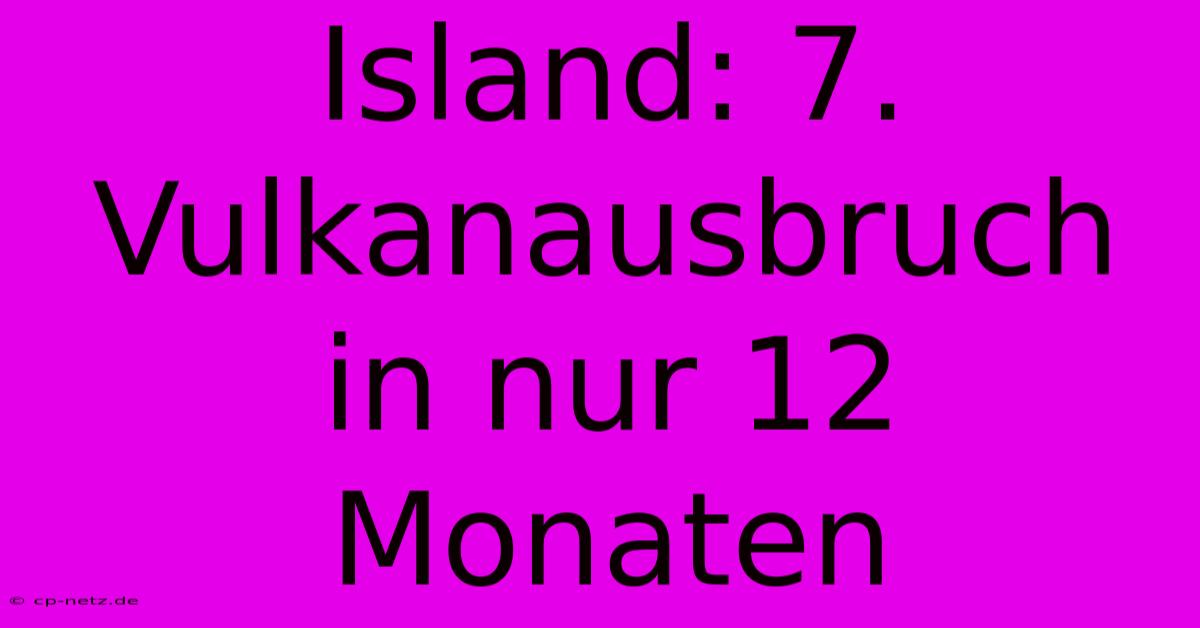 Island: 7. Vulkanausbruch In Nur 12 Monaten