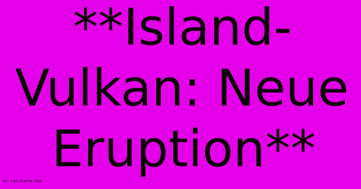 **Island-Vulkan: Neue Eruption**