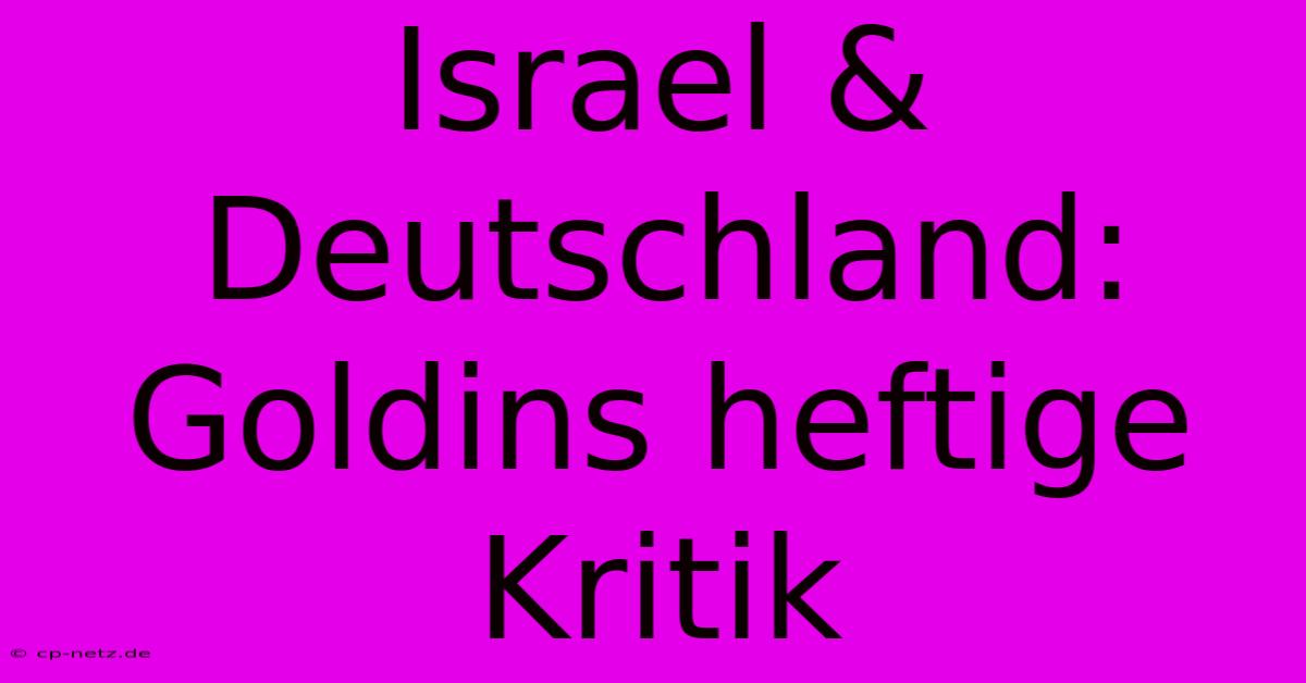 Israel & Deutschland: Goldins Heftige Kritik