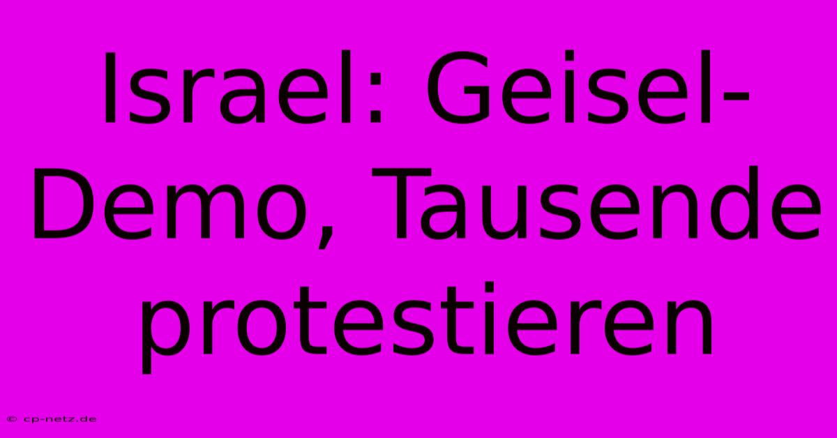 Israel: Geisel-Demo, Tausende Protestieren