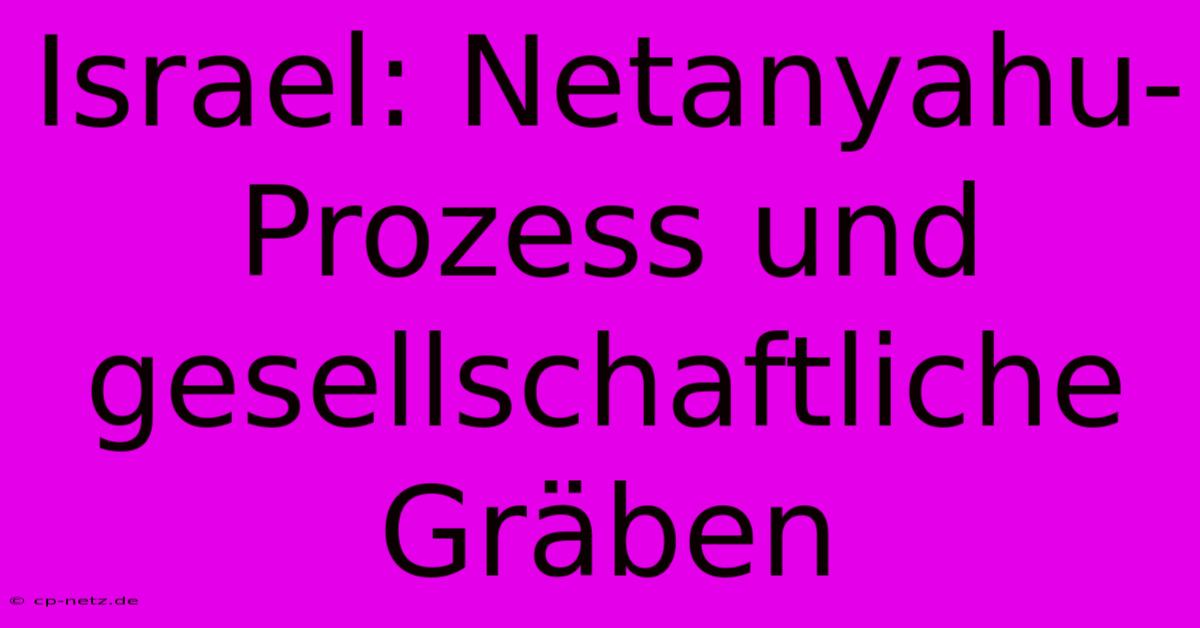 Israel: Netanyahu-Prozess Und Gesellschaftliche Gräben