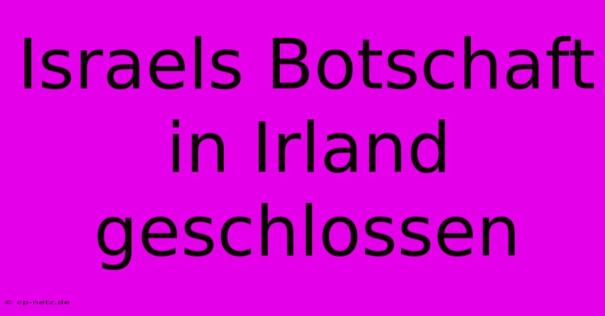 Israels Botschaft In Irland Geschlossen