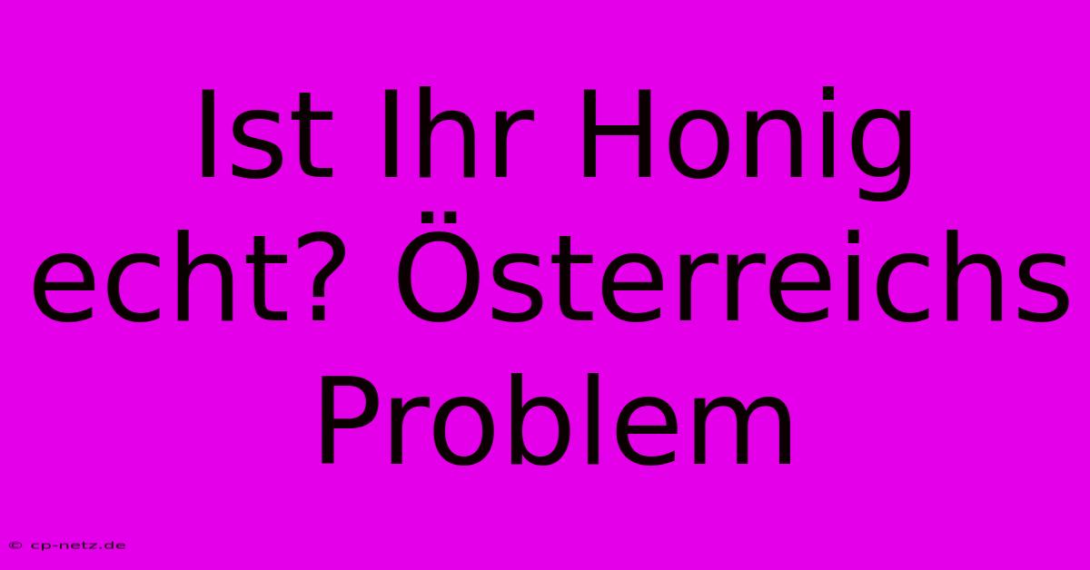 Ist Ihr Honig Echt? Österreichs Problem