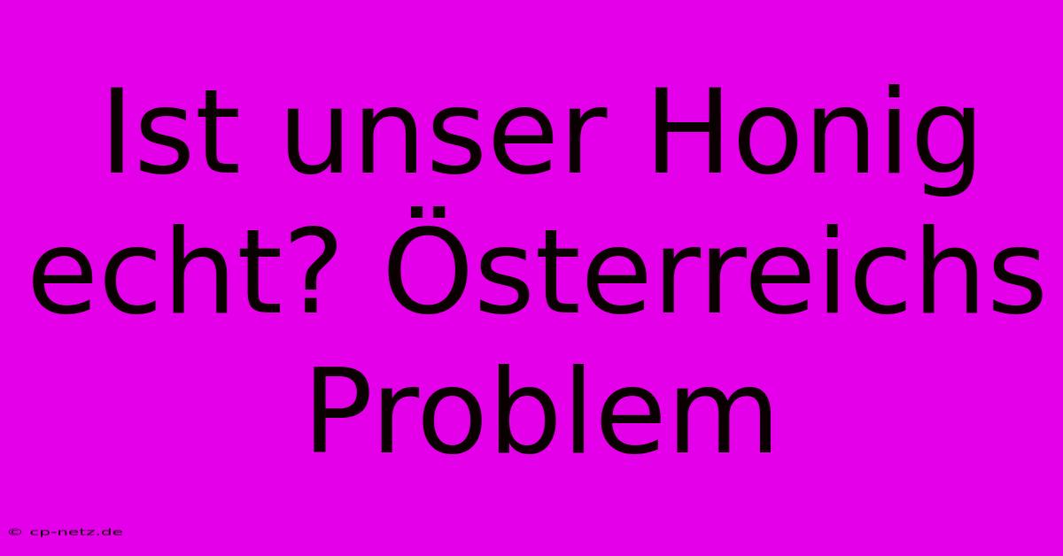 Ist Unser Honig Echt? Österreichs Problem