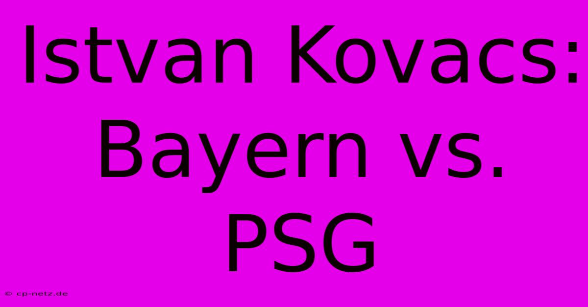 Istvan Kovacs: Bayern Vs. PSG