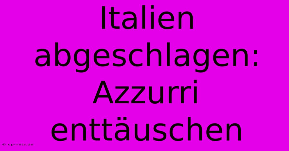 Italien Abgeschlagen: Azzurri Enttäuschen