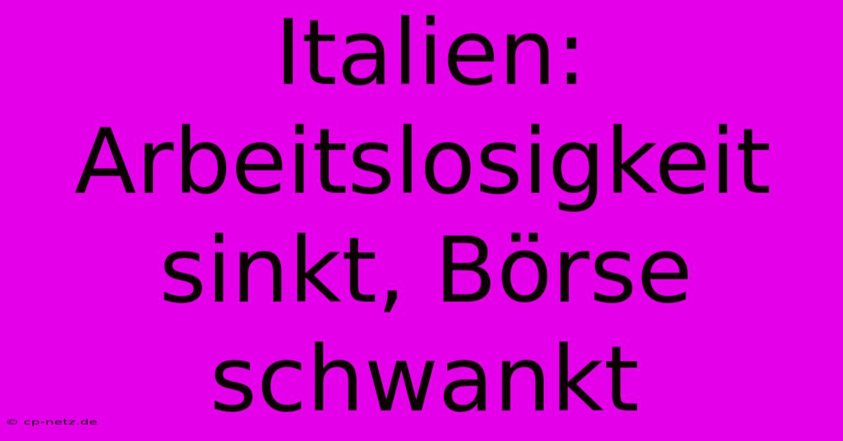 Italien: Arbeitslosigkeit Sinkt, Börse Schwankt