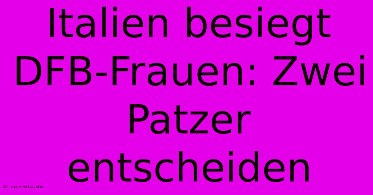 Italien Besiegt DFB-Frauen: Zwei Patzer Entscheiden