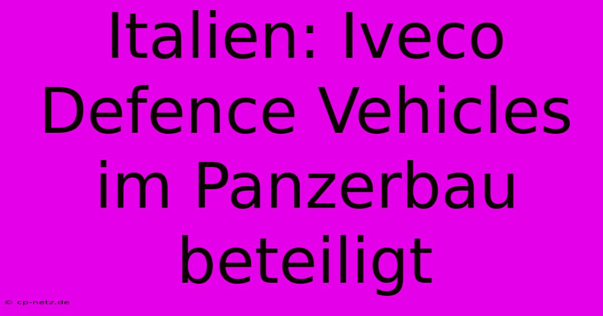 Italien: Iveco Defence Vehicles Im Panzerbau Beteiligt 