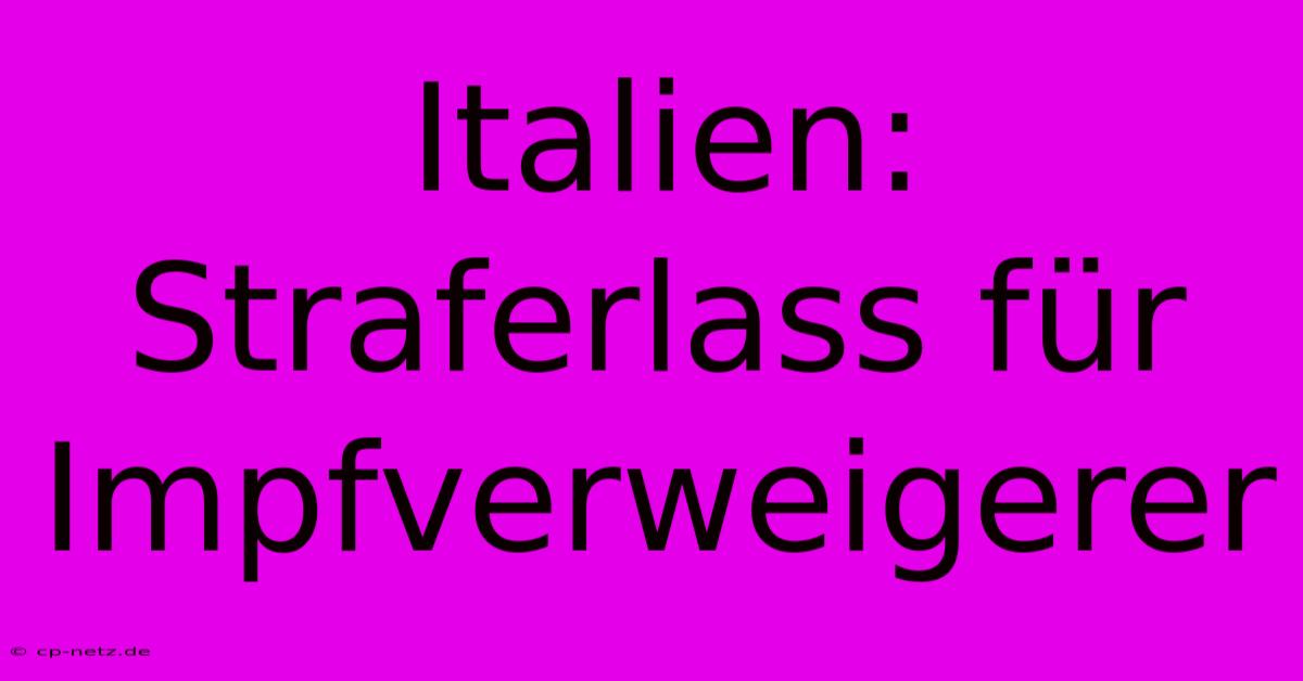 Italien: Straferlass Für Impfverweigerer