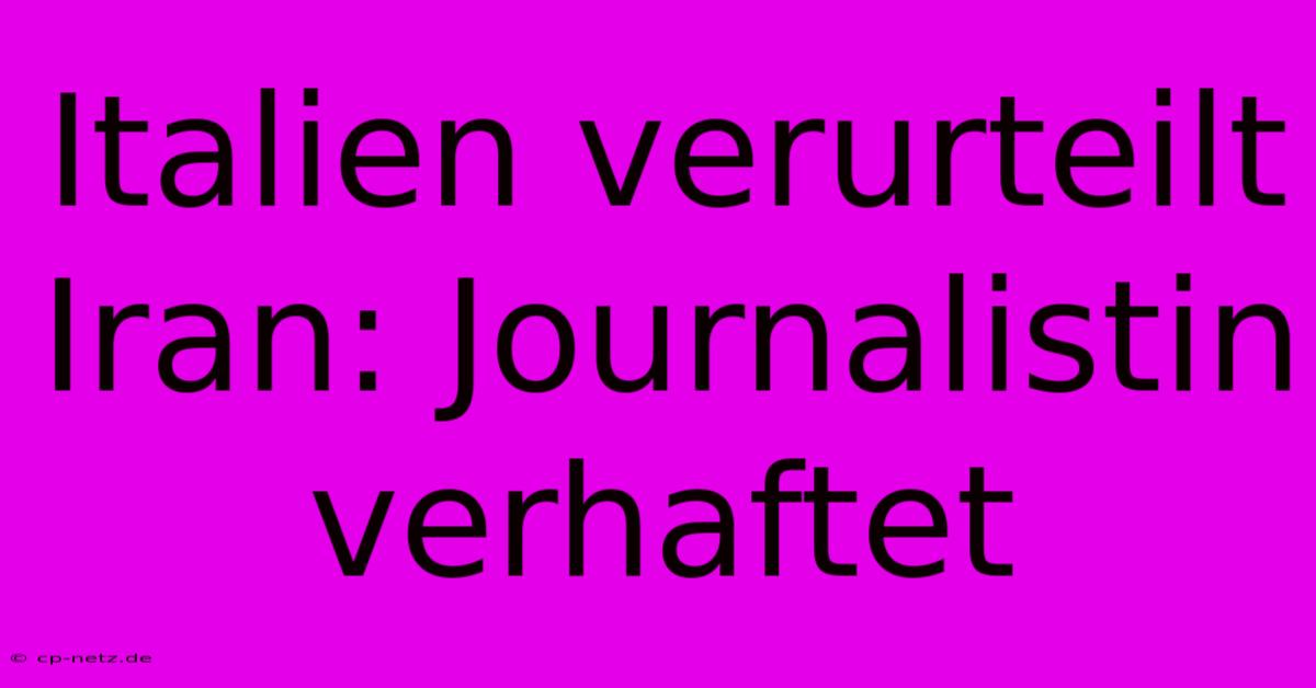 Italien Verurteilt Iran: Journalistin Verhaftet