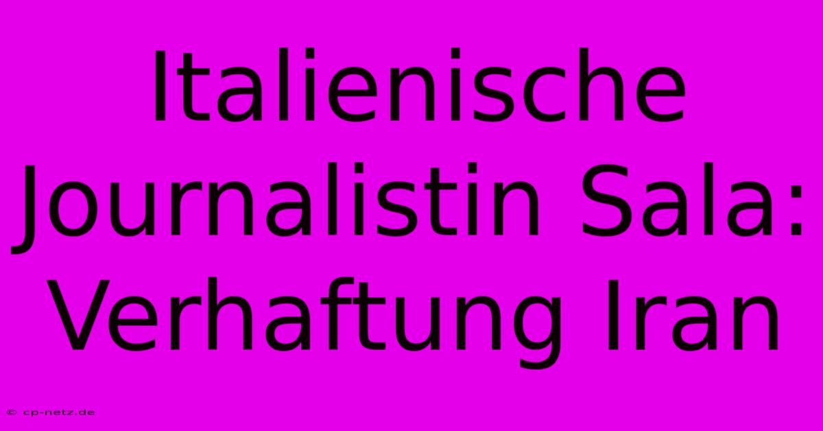 Italienische Journalistin Sala: Verhaftung Iran