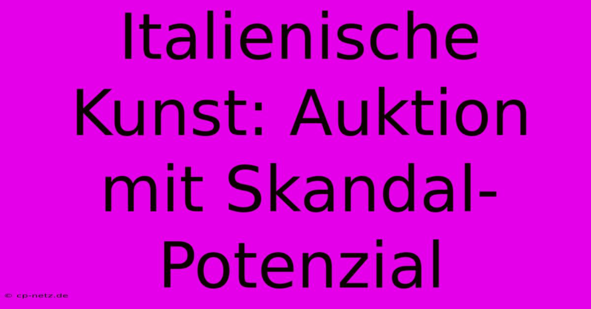 Italienische Kunst: Auktion Mit Skandal-Potenzial