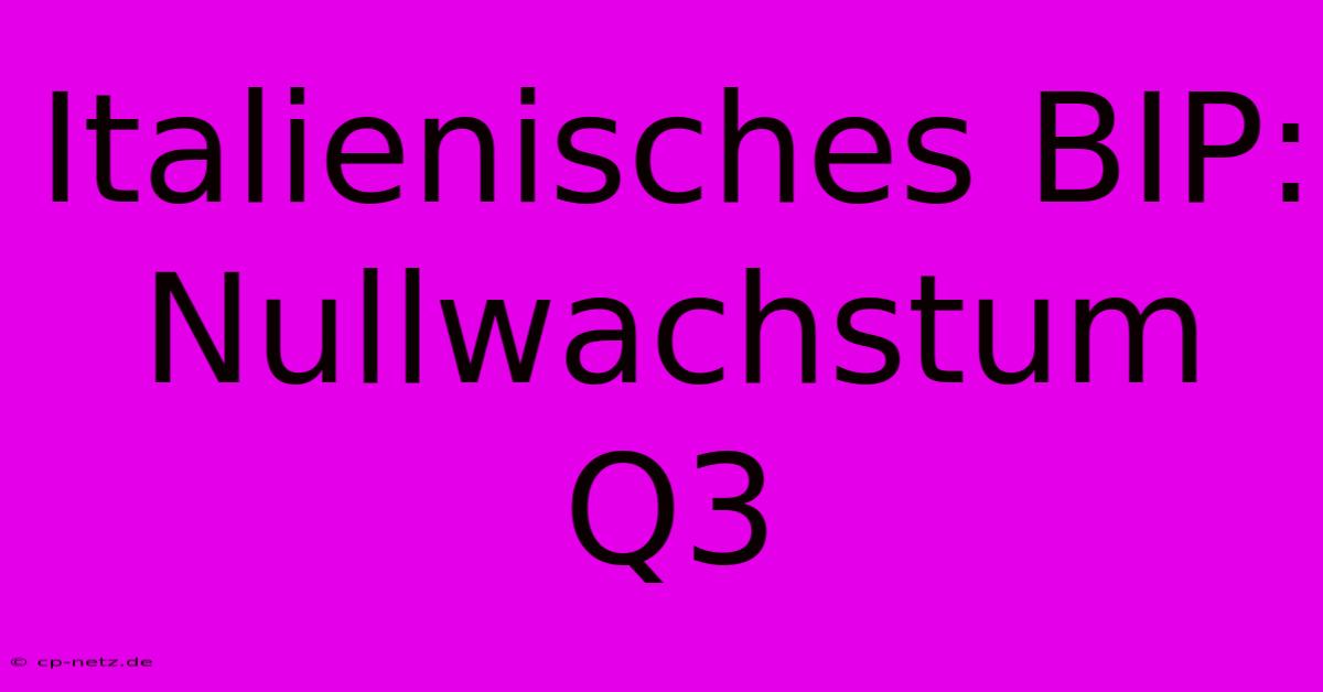 Italienisches BIP: Nullwachstum Q3