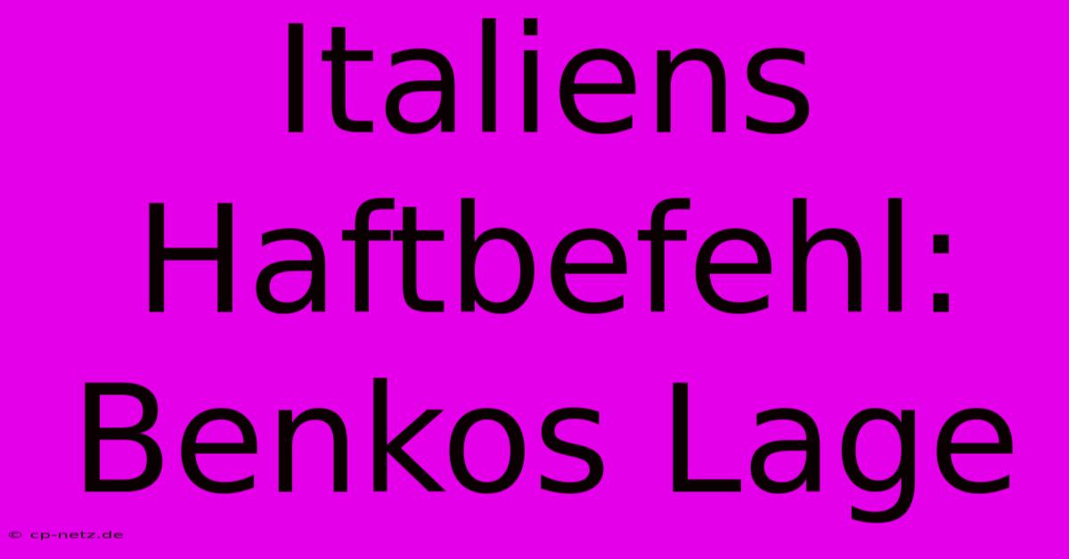 Italiens Haftbefehl: Benkos Lage