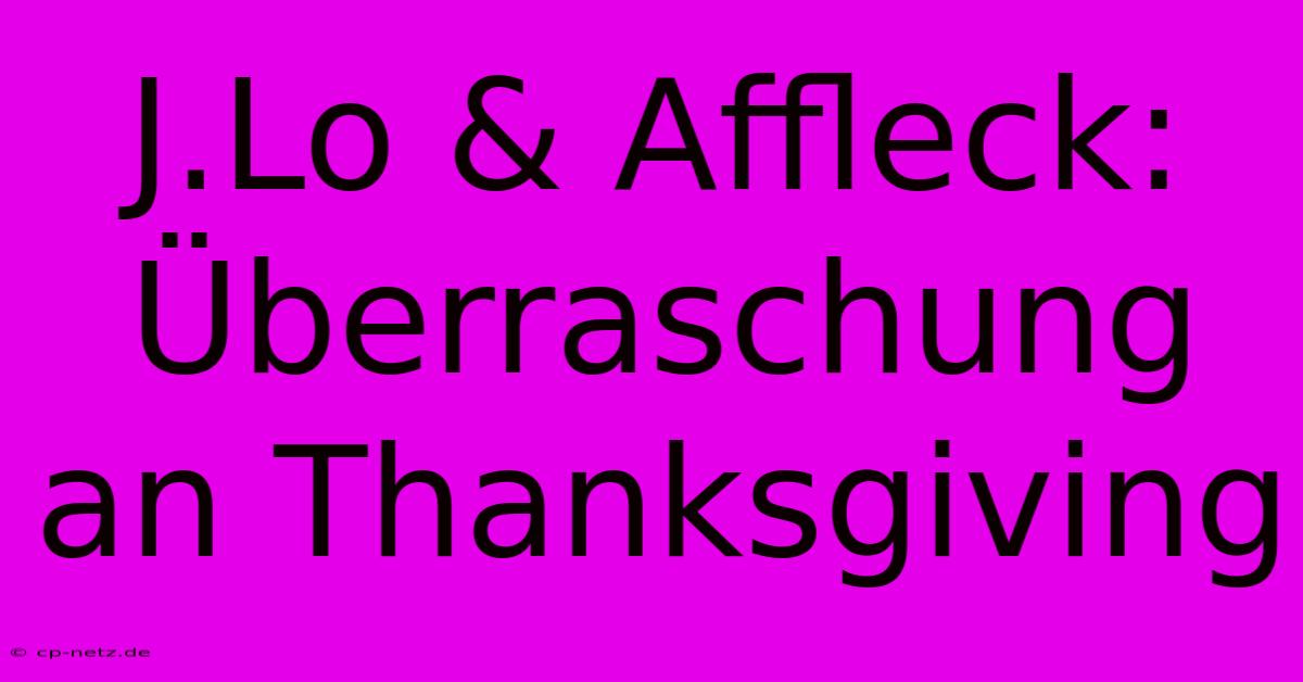 J.Lo & Affleck: Überraschung An Thanksgiving