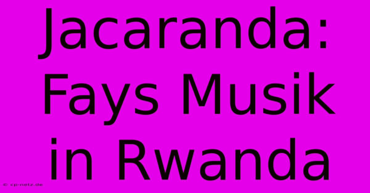 Jacaranda: Fays Musik In Rwanda