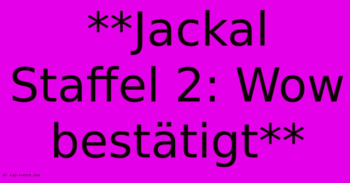 **Jackal Staffel 2: Wow Bestätigt**