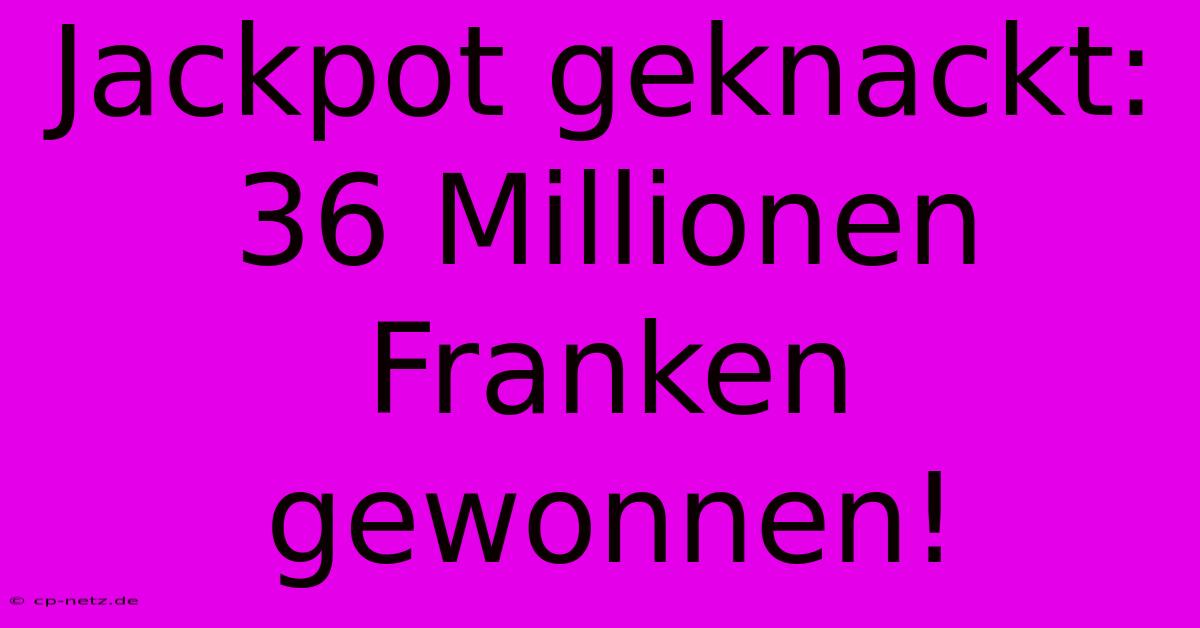 Jackpot Geknackt: 36 Millionen Franken Gewonnen!