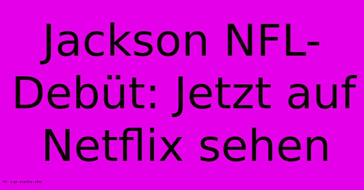 Jackson NFL-Debüt: Jetzt Auf Netflix Sehen