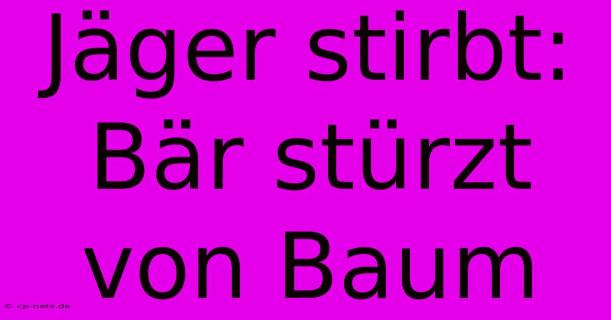 Jäger Stirbt: Bär Stürzt Von Baum