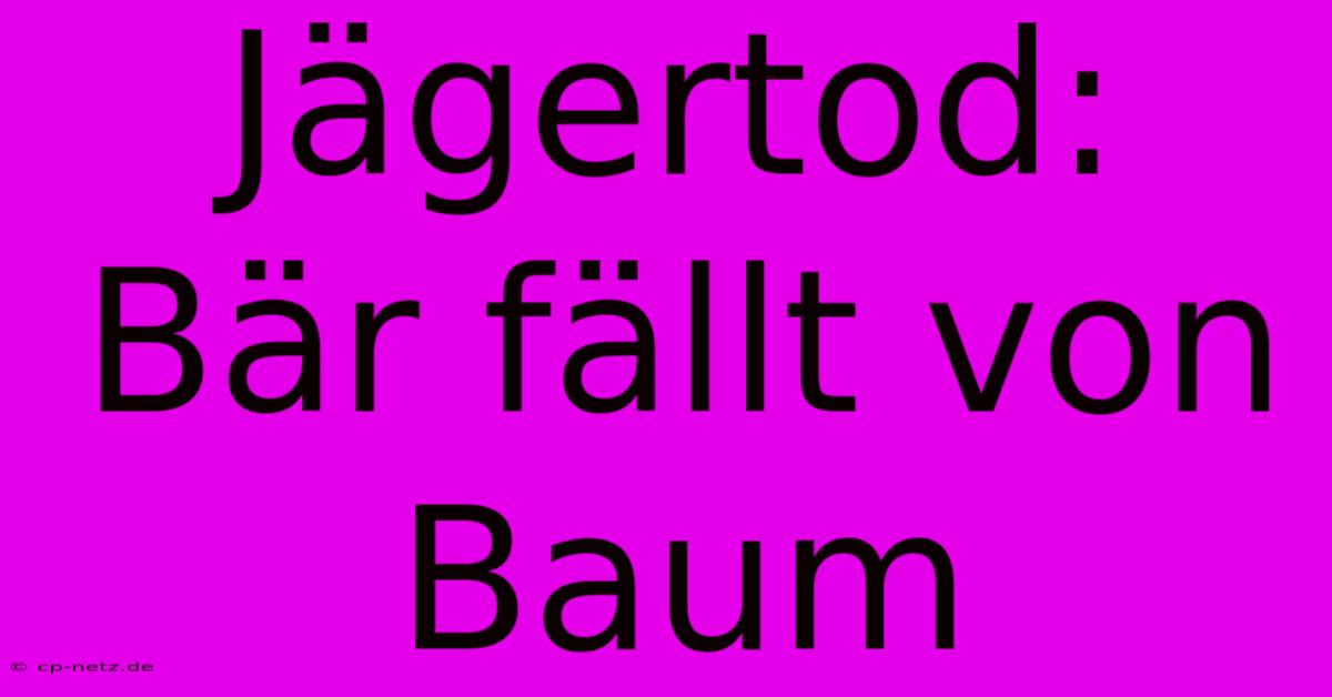 Jägertod: Bär Fällt Von Baum