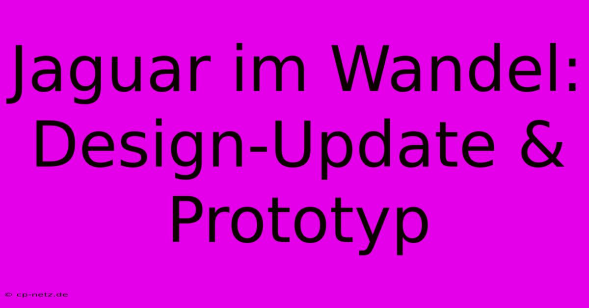 Jaguar Im Wandel: Design-Update & Prototyp