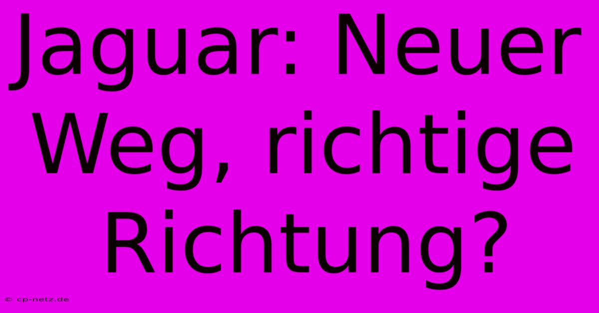 Jaguar: Neuer Weg, Richtige Richtung?