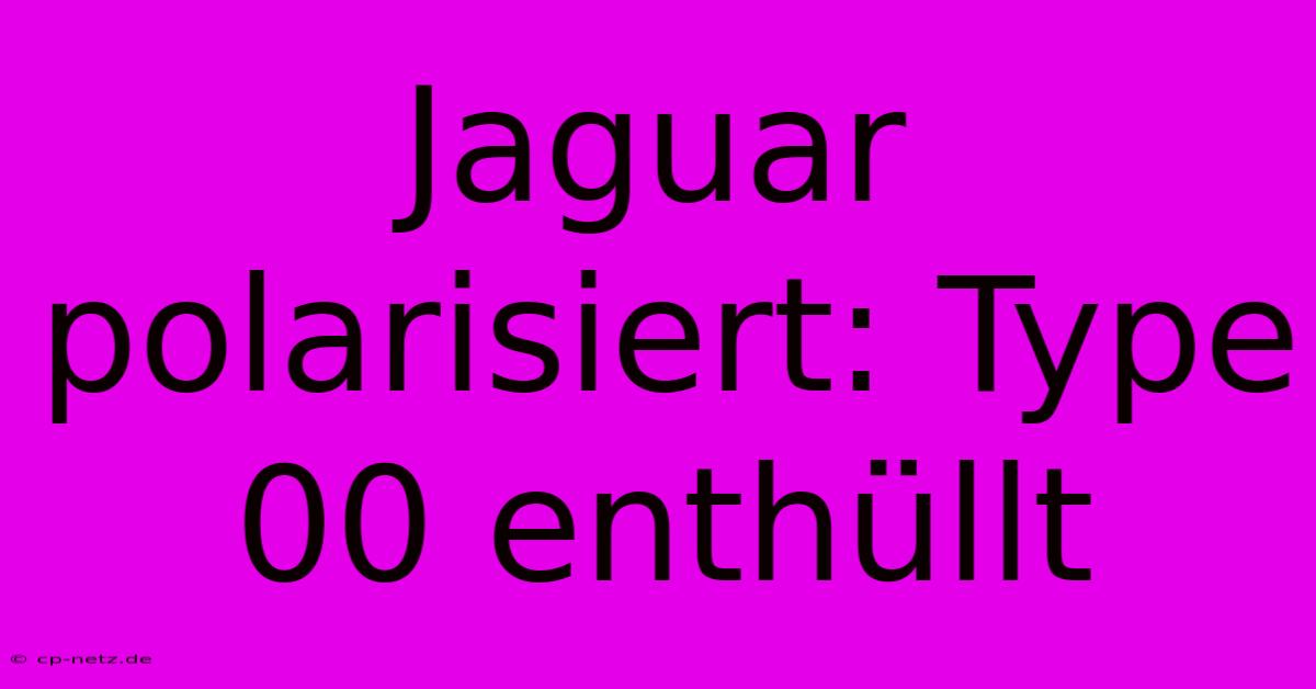 Jaguar Polarisiert: Type 00 Enthüllt