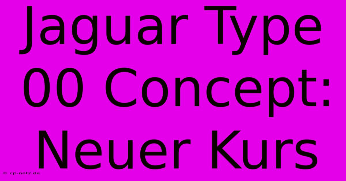 Jaguar Type 00 Concept: Neuer Kurs