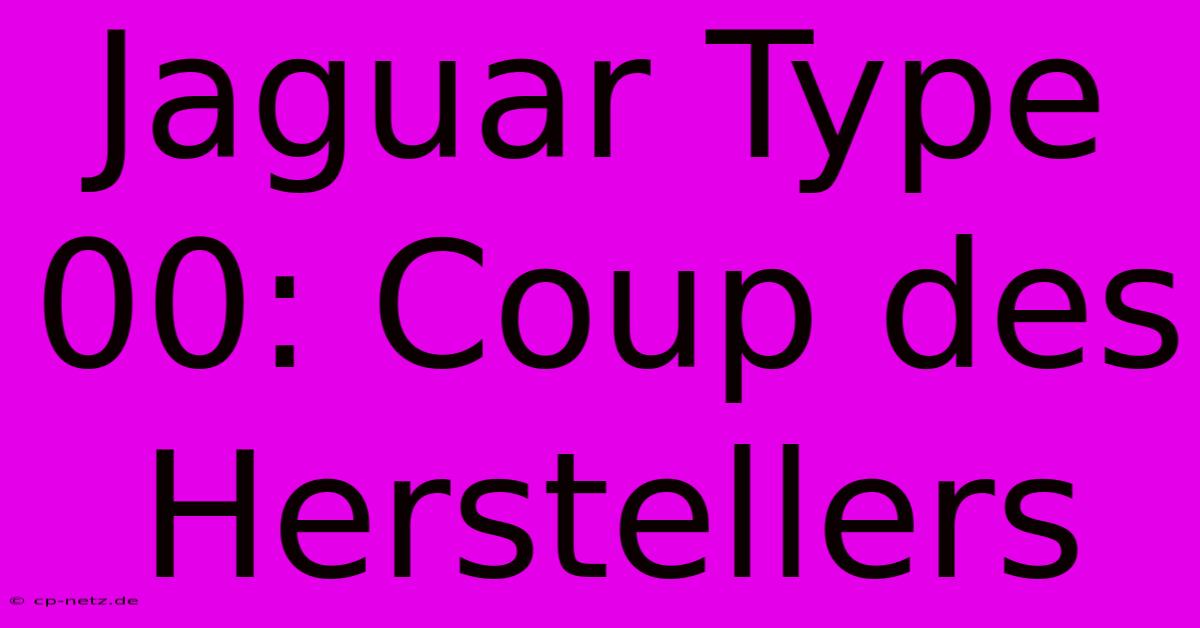 Jaguar Type 00: Coup Des Herstellers