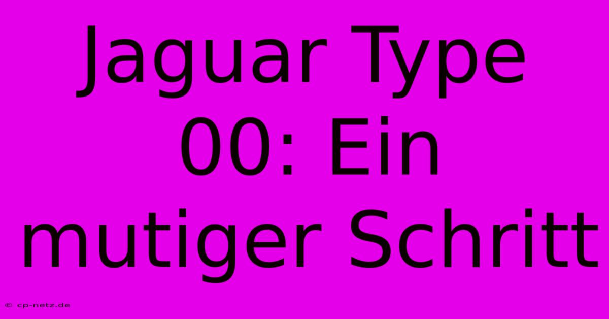 Jaguar Type 00: Ein Mutiger Schritt