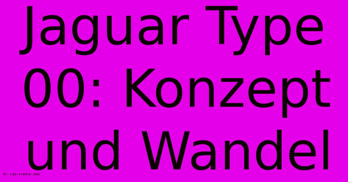 Jaguar Type 00: Konzept Und Wandel