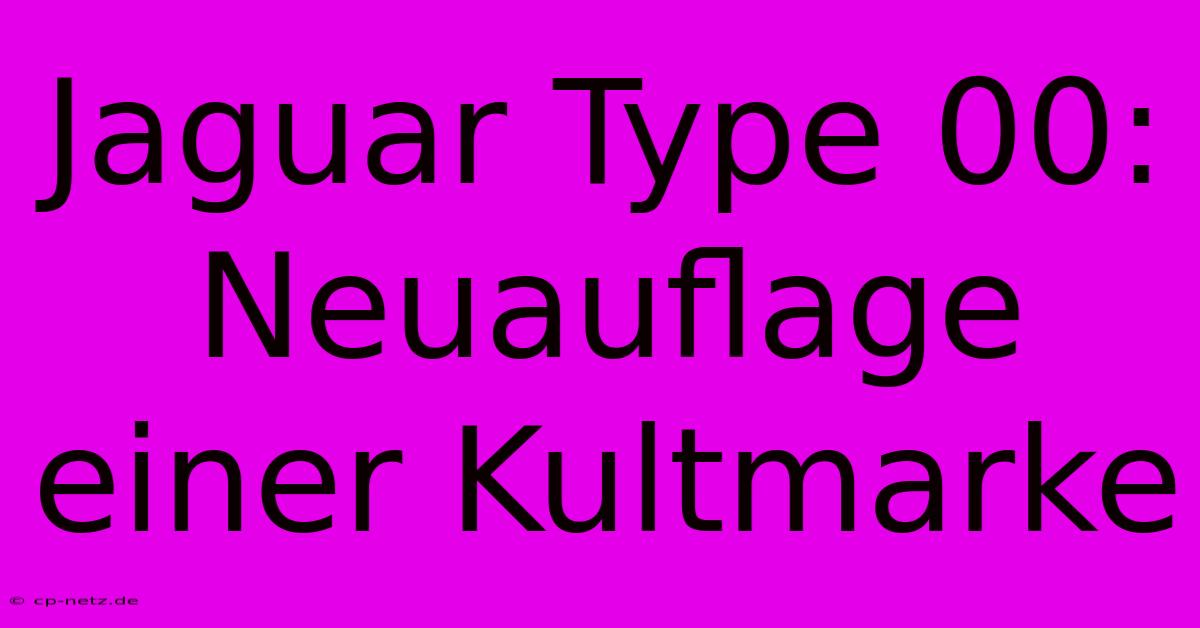 Jaguar Type 00: Neuauflage Einer Kultmarke