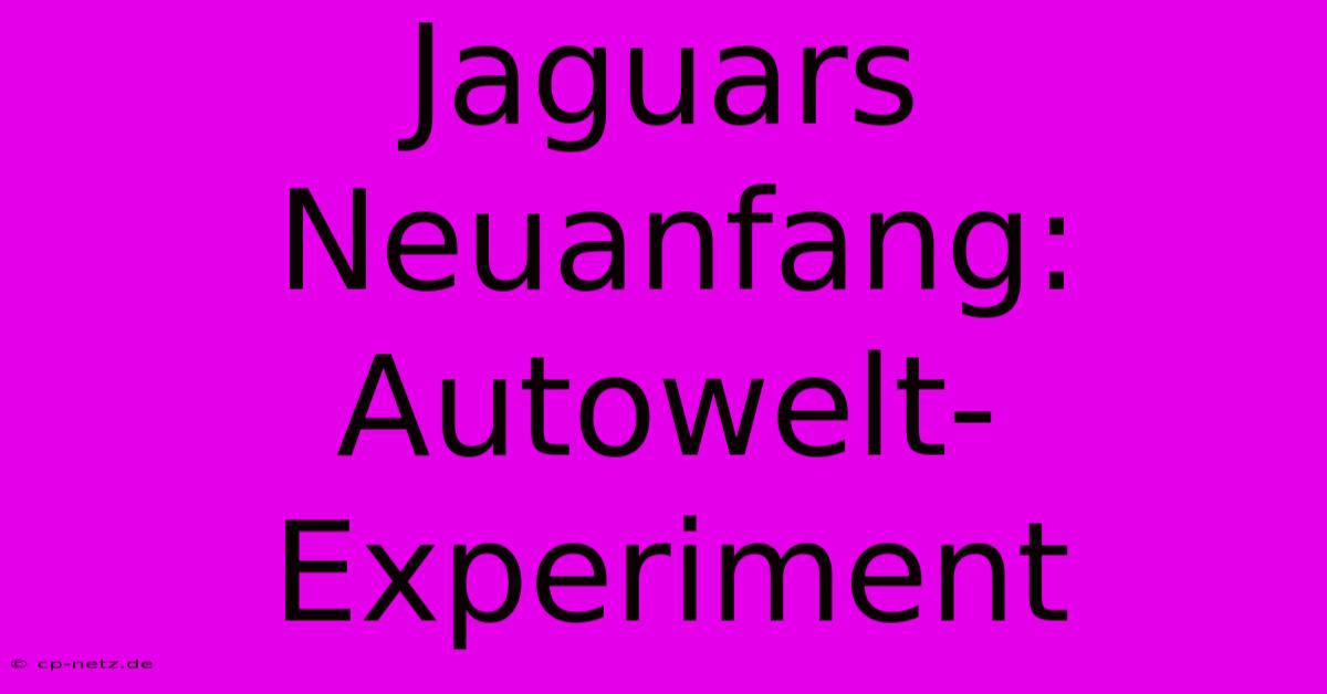 Jaguars Neuanfang: Autowelt-Experiment